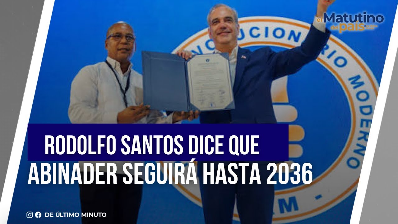 RODOLFO SANTOS SAYS ABINADER WILL CONTINUE UNTIL 2036