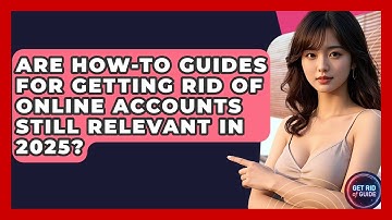 Are How-To Guides for Getting Rid of Online Accounts Still Relevant in 2025? - Get Rid Of Guide