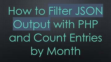 How to Filter JSON Output with PHP and Count Entries by Month