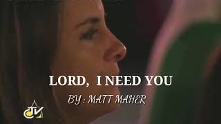 LORD,  I NEED YOU - Matt Maher (Lirik dan terjemahan)