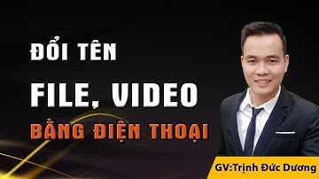 Cách đổi tên video, hình ảnh trên điện thoại đơn giản trong 1 phút
