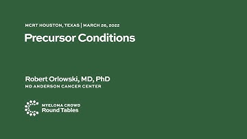 Precursor Conditions - Robert Orlowski, MD, PhD | MCRT Houston, Texas March 26, 2022