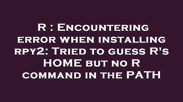 R : Encountering error when installing rpy2: Tried to guess R