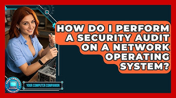 How Do I Perform A Security Audit On A Network Operating System? - Your Computer Companion