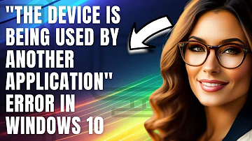 How To Fix "The device is being used by another application" Error In Windows 10
