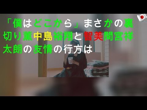 「僕はどこから」まさかの裏切り!?薫(中島裕翔)と智美(間宮祥太朗)の友情の行方は