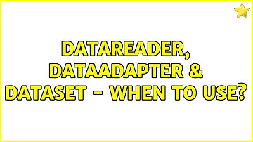 DataReader, DataAdapter & DataSet - When to use?
