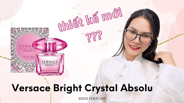 Đánh giá nước hoa versace bright crystal absolu năm 2024