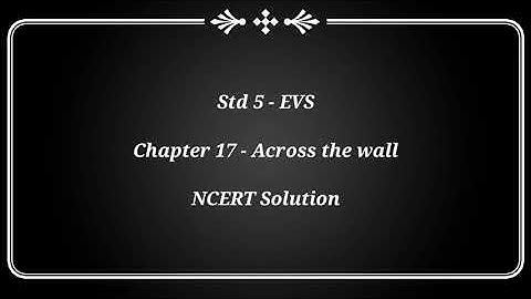 Std5 - Science - Chapter 17 - Across the wall : NCERT Solution