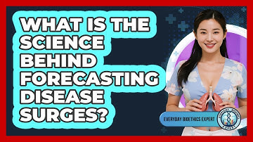 What Is The Science Behind Forecasting Disease Surges? - Everyday Bioethics Expert