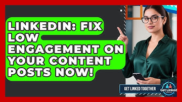 LinkedIn: Fix Low Engagement On Your Content Posts Now! - Get Linked Together