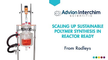 Radleys - Scaling up sustainable polymer synthesis in Reactor Ready