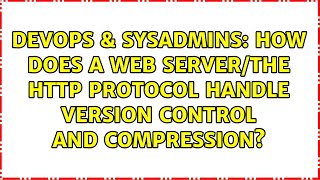 Famous DevOps & SysAdmins: How does a web server/the http protocol handle version control and compression? Wealth