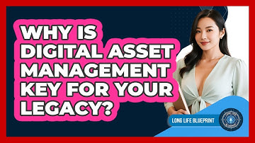 Why Is Digital Asset Management Key For Your Legacy? - Long Life Blueprint