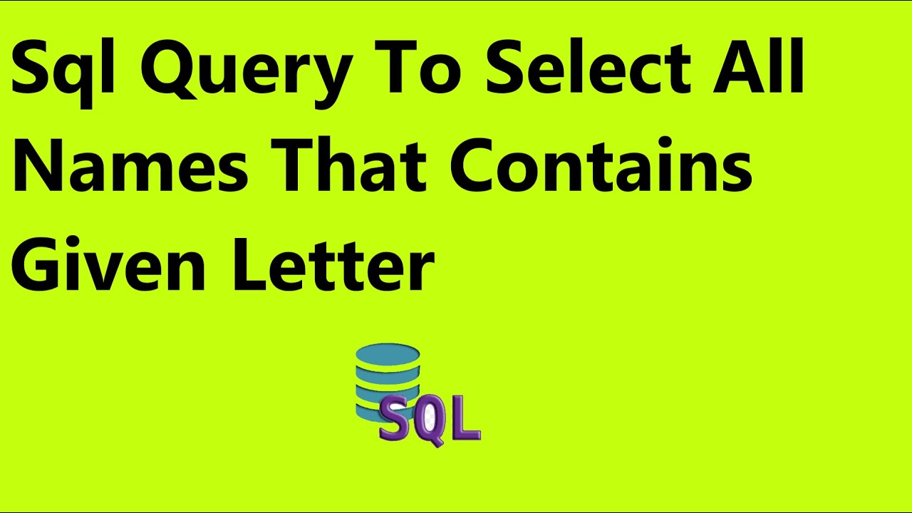Sql query to select all names that contains given letter - YouTube