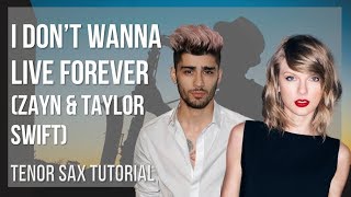 How to play I Don39t Wanna Live Forever by ZAYN amp Taylor Swift on Tenor Sax Tutorial