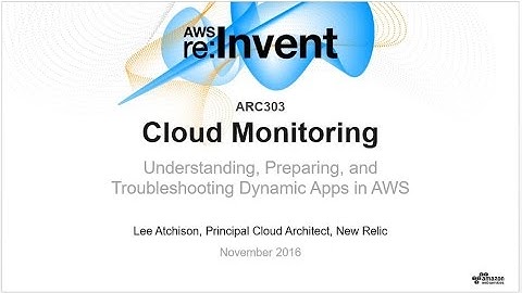 AWS re:Invent 2016: Cloud Monitoring: Understanding & Troubleshooting Dynamic Apps (ARC303)