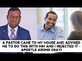 A PASTOR CAME TO MY HOUSE AND ADVISED ME TO DO THIS WITH HIM AND I REJECTED IT - APOSTLE AROME OSAYI