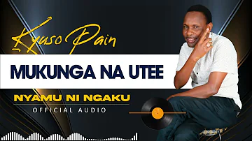 MUKUNGA NA UTEE OFFICIAL AUDIO BY KYUSO PAIN NYAMU NI NGAKU