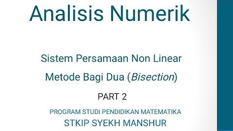 PART 2 SISTEM PERSAMAAN NON LINEAR - METODE BAGI DUA/METODE BISEKSI/BISECTION METHOD