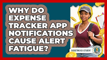 Why Do Expense Tracker App Notifications Cause Alert Fatigue? - Budgeting as a Student