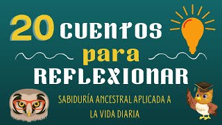 #20 CUENTOS cortos con VALORES para REFLEXIONAR/SABIDURÍA ANCESTRAL aplicada a la VIDA COTIDIANA