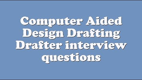 Computer Aided Design Drafting Drafter interview questions