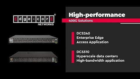 Edgecore 400G Solutions for Hyperscale Datacenters, and Enterprise Edge/Access Applications