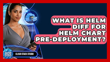 What Is Helm Diff For Helm Chart Pre-deployment? - Cloud Stack Studio