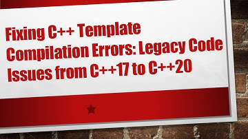 Fixing C+ +  Template Compilation Errors: Legacy Code Issues from C+ + 17 to C+ + 20