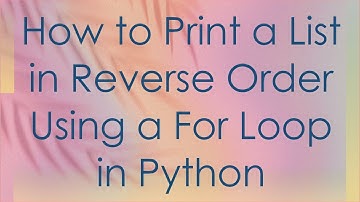 How to Print a List in Reverse Order Using a For Loop in Python