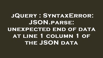 jQuery : SyntaxError: JSON.parse: unexpected end of data at line 1 column 1 of the JSON data
