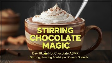 Day 18: "Hot Chocolate ASMR ☕ Stirring, Pouring & Whipped Cream Sounds for Sleep"