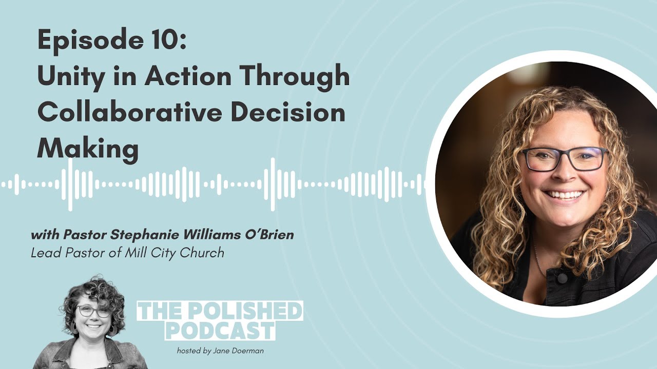 Ep 10: Unity in Action Through Collaborative Decision Making with Pastor Stephanie O'Brien
