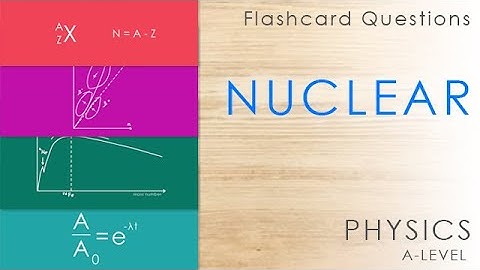 Nuclear - Flashcards - A-level Physics Revision Questions