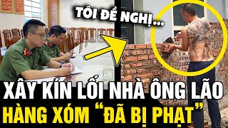 Xử phạt người hàng xóm '7,5 TRIỆU ĐỒNG' trong vụ xây kín lối đi 'NHÀ ÔNG LÃO U80' | Tin Nhanh 3 Phút