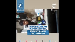 Viral Pria Rekam Wanita di Toilet, Sembunyikan HP di Atas Plafon