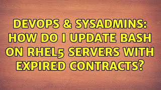 DevOps & SysAdmins: How do I update bash on RHEL5 servers with expired contracts?