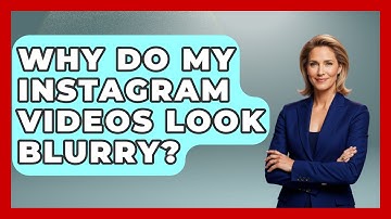 Why Do My Instagram Videos Look Blurry? - Everyday-Networking