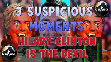 3 SUSPICIOUS CS GO CLIPS and HILLARY IS THE DEVIL