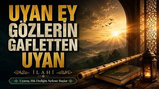 Uyan Ey Gözlerin Gafletten Uyan