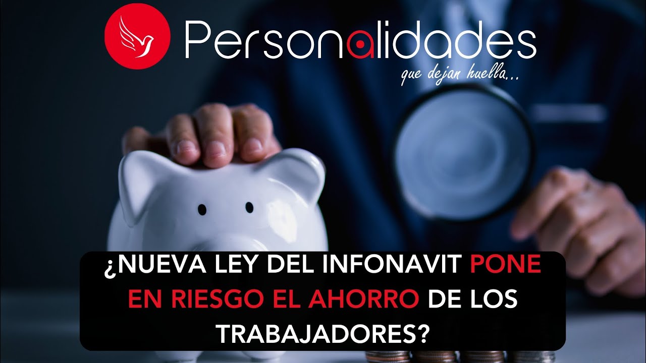 ¿Nueva Ley del Infonavit pone en riesgo el ahorro de los trabajadores ...