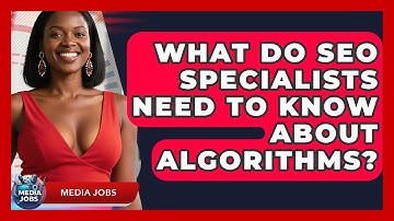 What Do SEO Specialists Need To Know About Algorithms? - Media Jobs