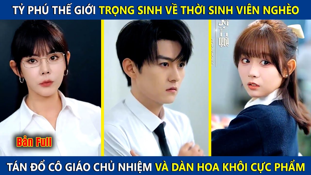 Tỷ Phú Thế Giới Trọng Sinh Về Thời Sinh Viên Nghèo Tán Đổ Cô Giáo Chủ Nhiệm Và Dàn Hoa Khôi Cực Phẩm