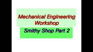 Mechanical Engineering Workshop | ME2I | Smithy Shop (Part - 2) | Lecture 6