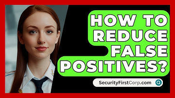How To Reduce False Positives? - SecurityFirstCorp.com