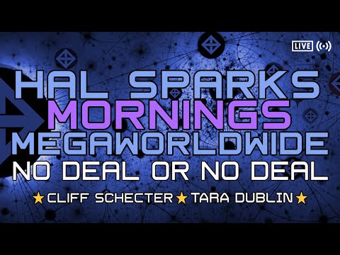 HAL SPARKS MORNINGS MEGAWORLDWIDE : NO DEAL OR NO DEAL