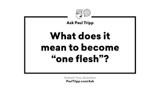 What Does It Mean To Be One Flesh? Ask Paul Tripp