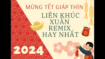 LK Nhạc Xuân 2024 REMIX hay NHẤT Hiện Nay| Nhạc Tết EDM | Mừng Xuân Giáp Thìn | HAPPY NEW YEAR 2024