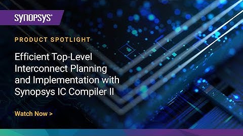Efficient Top-Level Interconnect Planning and Implementation with Synopsys IC Compiler II | Synopsys